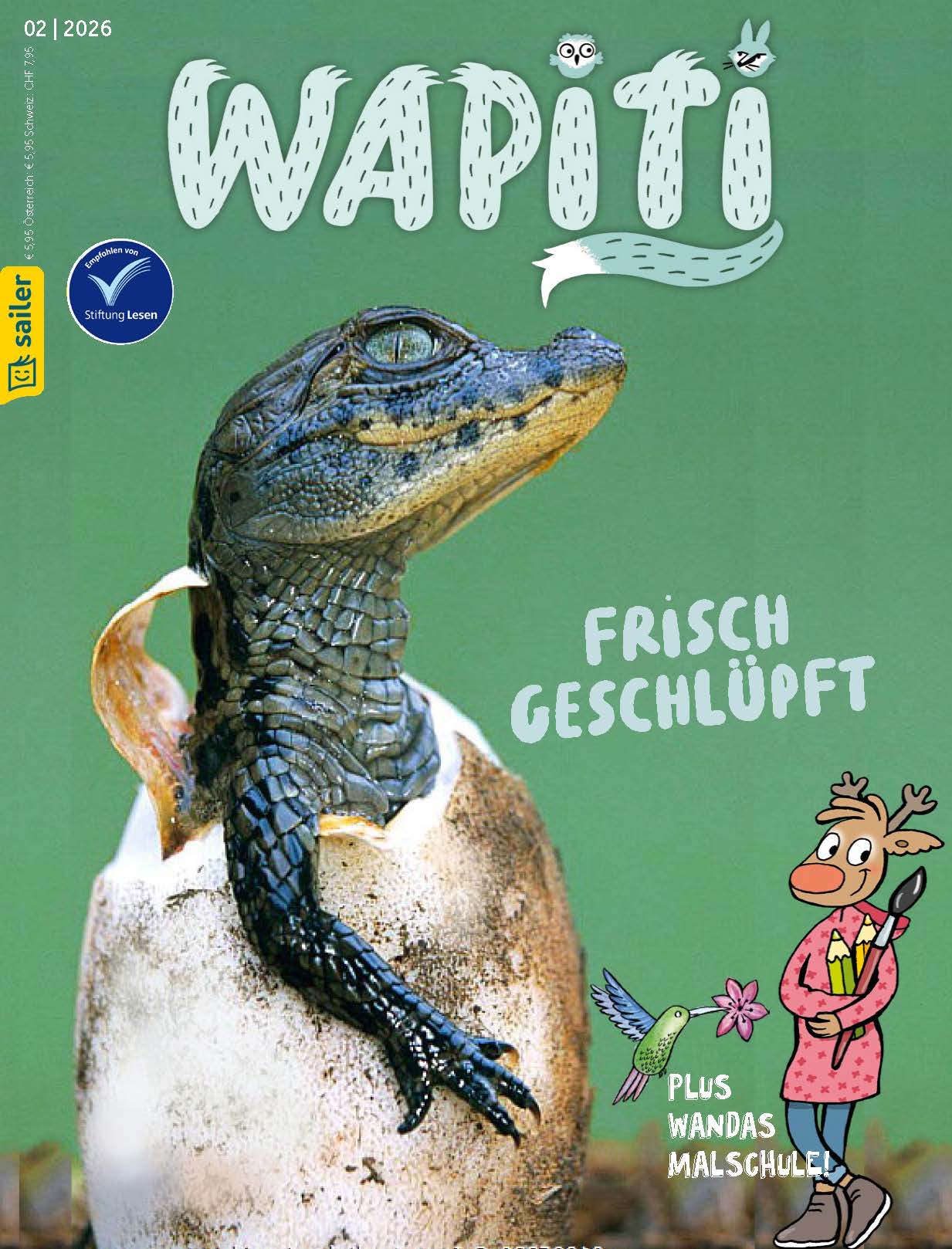 Cover der Zeitschrift Wapiti, Ausgabe 02/2026. In der Mitte ist ein frisch geschlüpftes Krokodil zu sehen, das aus einem Ei schaut. Der Hintergrund ist grün. Auf der rechten Seite ist eine Illustration eines gezeichneten Elchs mit Malsachen sowie ein Kolibri mit einer Blume zu sehen. Der Text: 'Frisch geschlüpft' und 'Plus Wandas Malschule!' ist zu lesen. Empfohlen von Stiftung Lesen. Sailer Verlag-Logo am Rand.